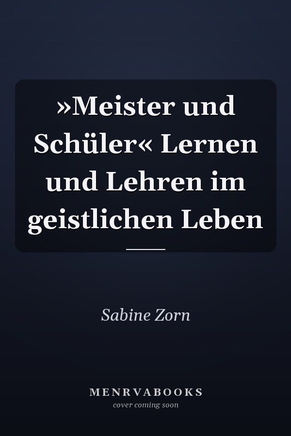 »Meister und Schüler« Lernen und Lehren im geistlichen Leben