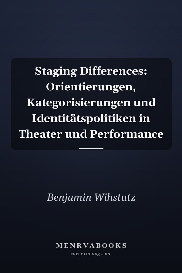 Staging Differences: Orientierungen, Kategorisierungen und Identitätspolitiken in Theater und Performance