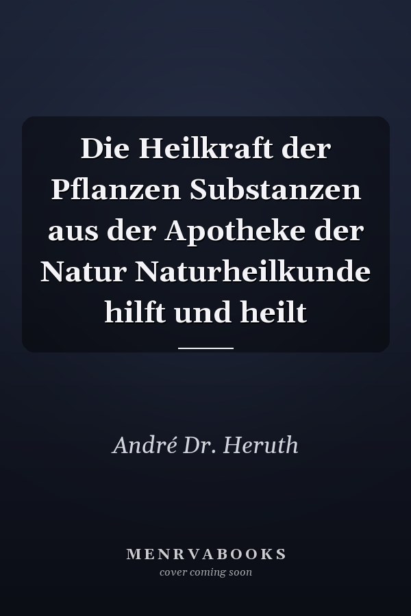 Die Heilkraft der Pflanzen Substanzen aus der Apotheke der Natur Naturheilkunde hilft und heilt