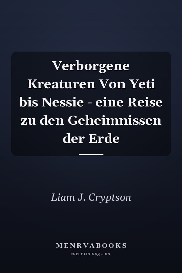 Verborgene Kreaturen Von Yeti bis Nessie - eine Reise zu den Geheimnissen der Erde