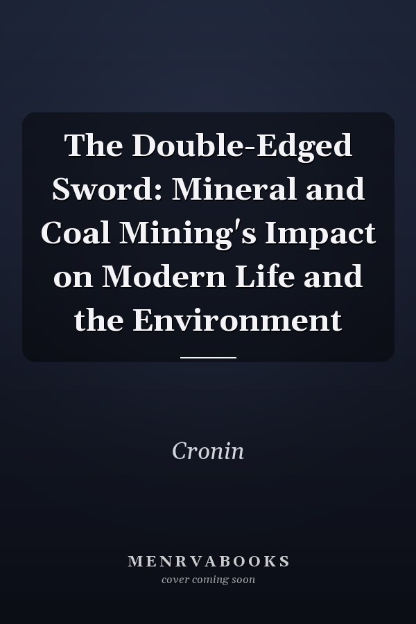 The Double-Edged Sword: Mineral and Coal Mining's Impact on Modern Life and the Environment