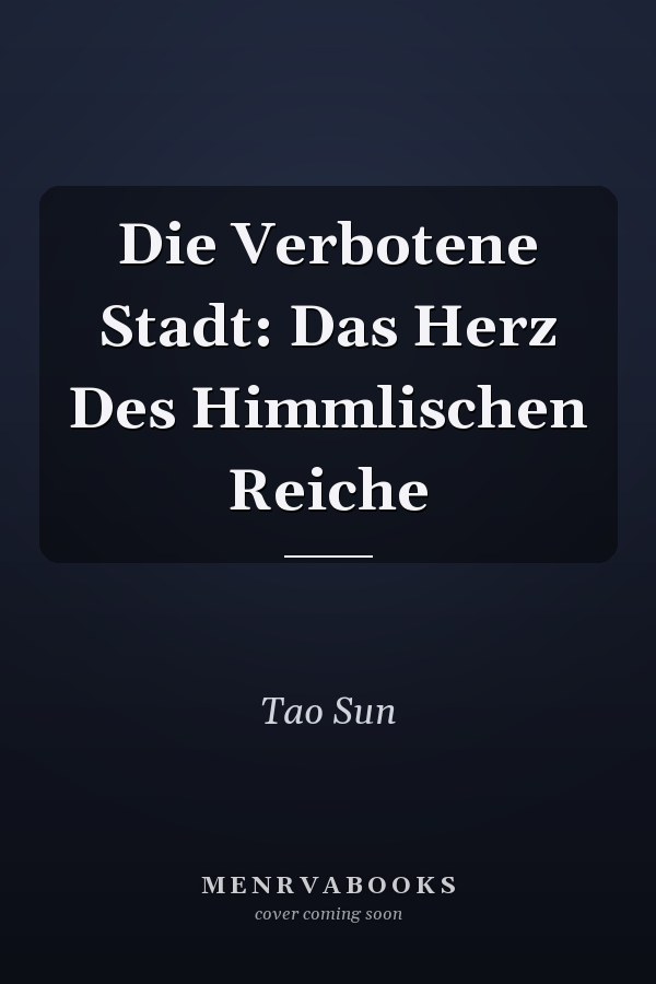 Die Verbotene Stadt: Das Herz Des Himmlischen Reiche
