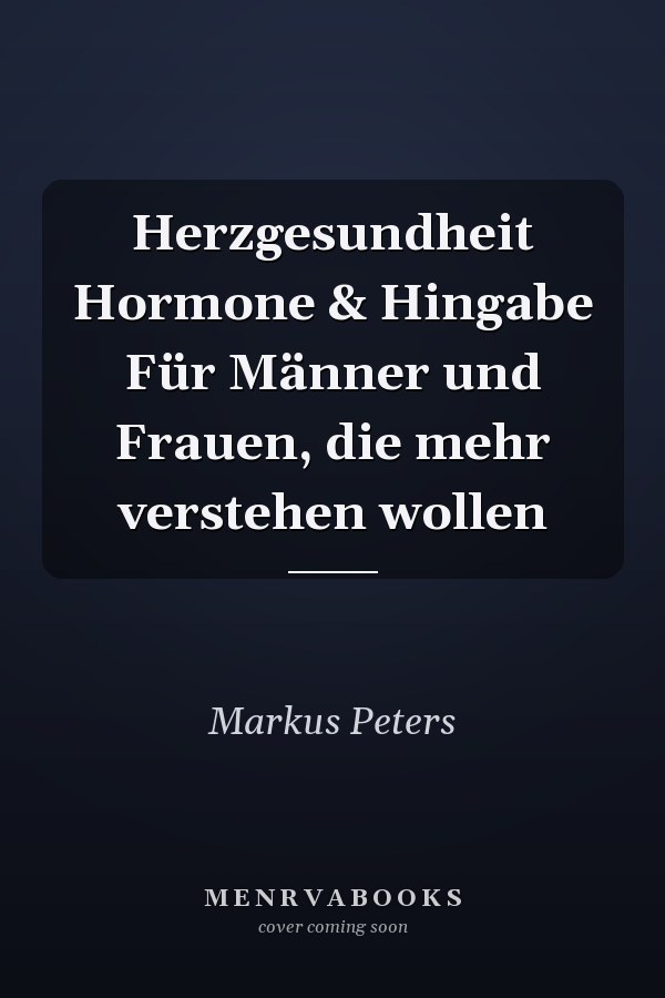 Herzgesundheit Hormone & Hingabe Für Männer und Frauen, die mehr verstehen wollen