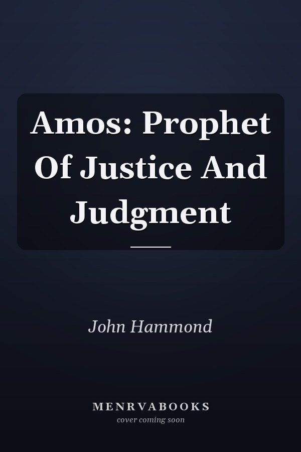 Amos: Prophet Of Justice And Judgment
