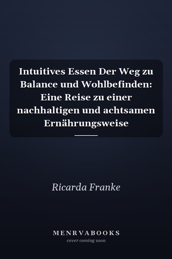 Intuitives Essen Der Weg zu Balance und Wohlbefinden: Eine Reise zu einer nachhaltigen und achtsamen Ernährungsweise