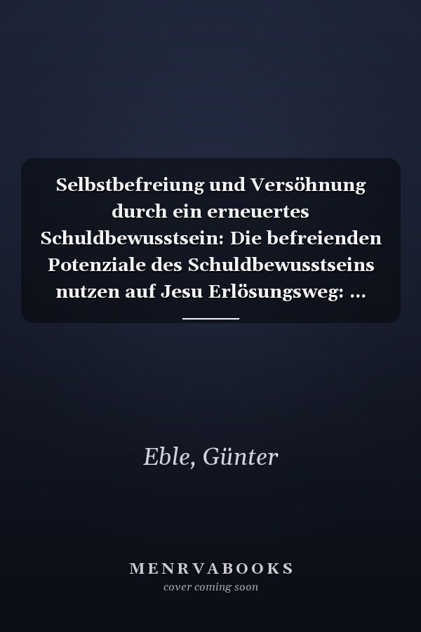 Selbstbefreiung und Versöhnung durch ein erneuertes Schuldbewusstsein: Die befreienden Potenziale des Schuldbewusstseins nutzen auf Jesu Erlösungsweg: ... und dadurch erlöst werden (German Edition)