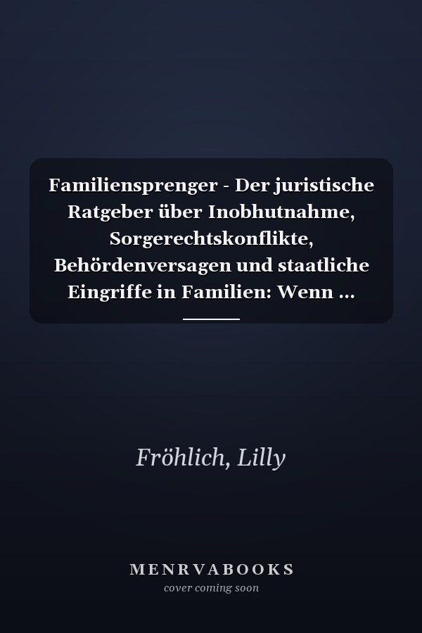 Familiensprenger - Der juristische Ratgeber über Inobhutnahme, Sorgerechtskonflikte, Behördenversagen und staatliche Eingriffe in Familien: Wenn ... Eltern - bei Jugendamt, Sc (German Edition)