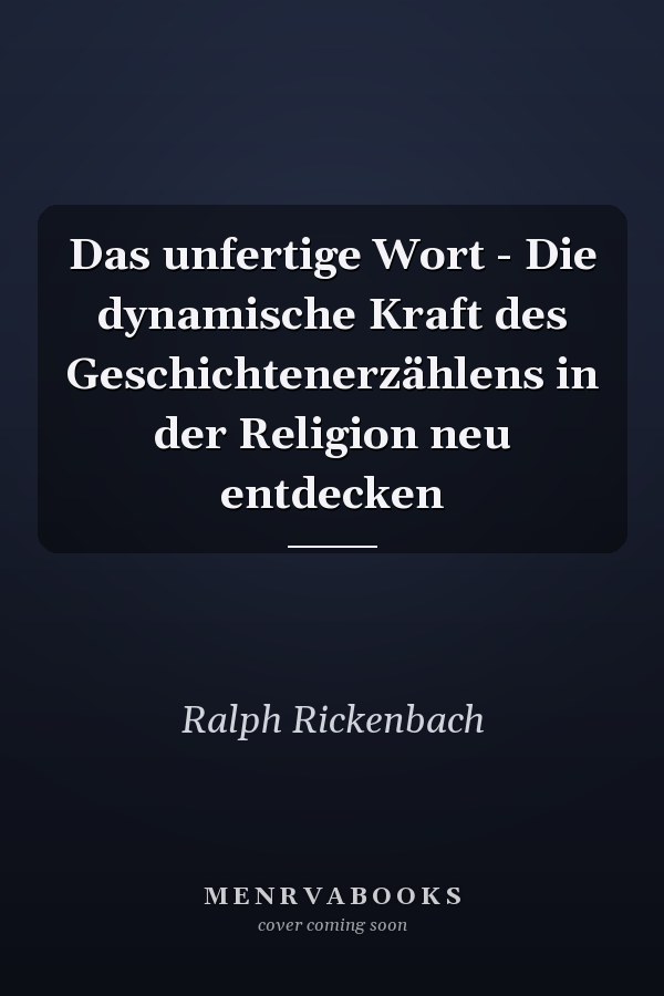 Das unfertige Wort - Die dynamische Kraft des Geschichtenerzählens in der Religion neu entdecken