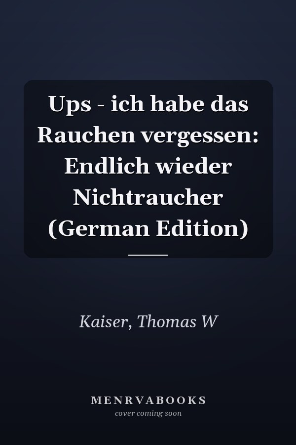 Ups - ich habe das Rauchen vergessen: Endlich wieder Nichtraucher (German Edition)
