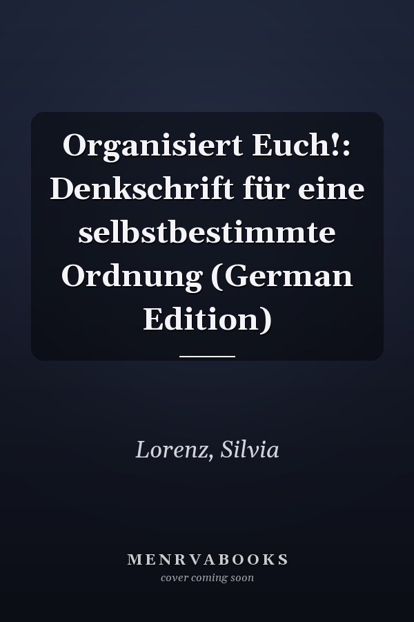Organisiert Euch!: Denkschrift für eine selbstbestimmte Ordnung (German Edition)