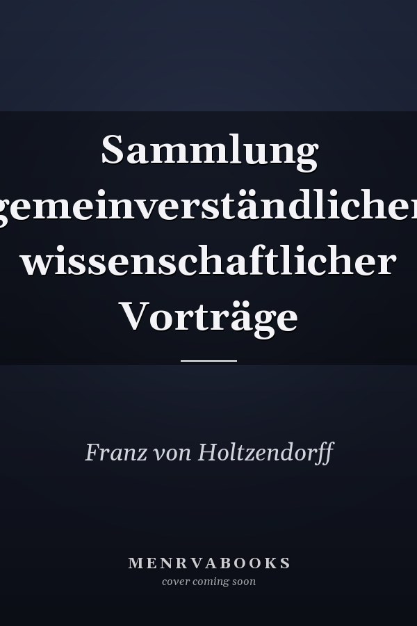 Sammlung gemeinverständlicher wissenschaftlicher Vorträge