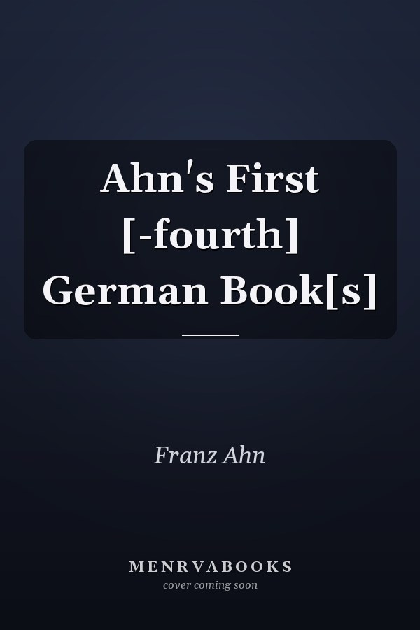 Ahn's First [-fourth] German Book[s]