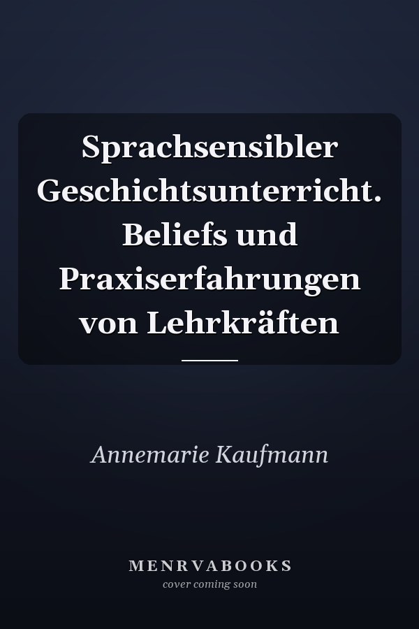 Sprachsensibler Geschichtsunterricht. Beliefs und Praxiserfahrungen von Lehrkräften