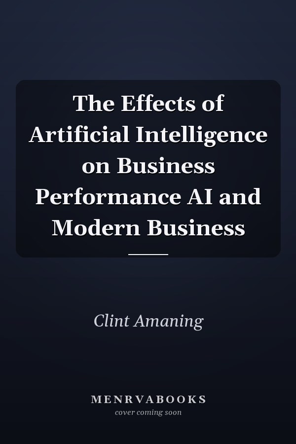 The Effects of Artificial Intelligence on Business Performance AI and Modern Business