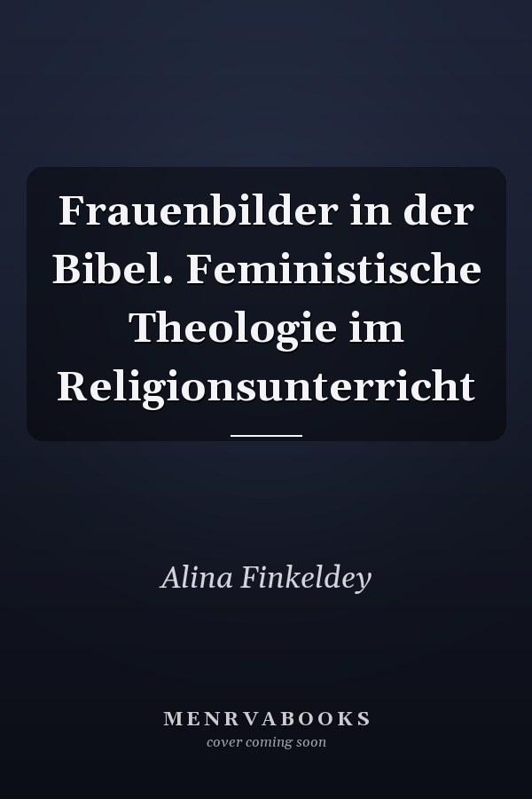Frauenbilder in der Bibel. Feministische Theologie im Religionsunterricht