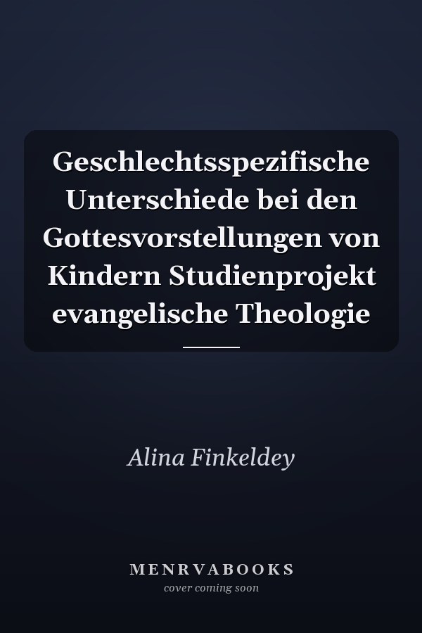 Geschlechtsspezifische Unterschiede bei den Gottesvorstellungen von Kindern Studienprojekt evangelische Theologie