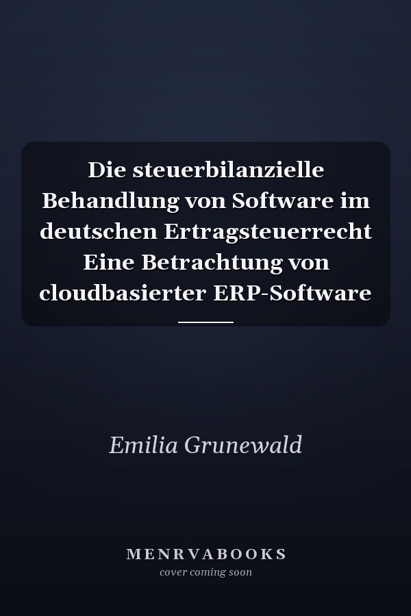Die steuerbilanzielle Behandlung von Software im deutschen Ertragsteuerrecht Eine Betrachtung von cloudbasierter ERP-Software