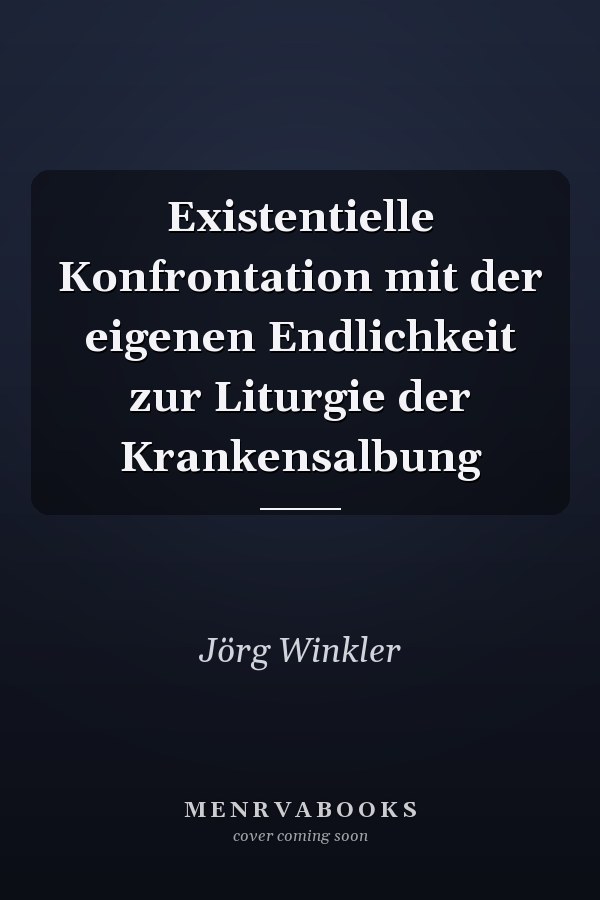 Existentielle Konfrontation mit der eigenen Endlichkeit zur Liturgie der Krankensalbung