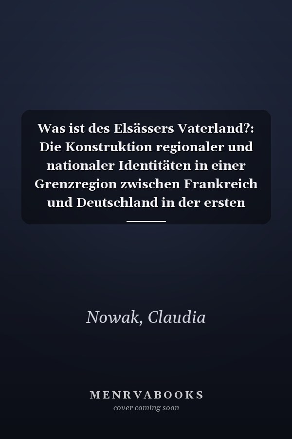 Was ist des Elsässers Vaterland?: Die Konstruktion regionaler und nationaler Identitäten in einer Grenzregion zwischen Frankreich und Deutschland in der ersten Hälfte des 19. Jahrhunderts (1813-1848)