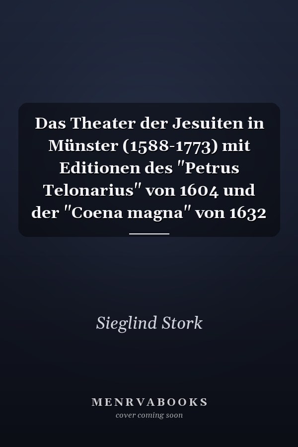 Das Theater der Jesuiten in Münster (1588-1773) mit Editionen des "Petrus Telonarius" von 1604 und der "Coena magna" von 1632