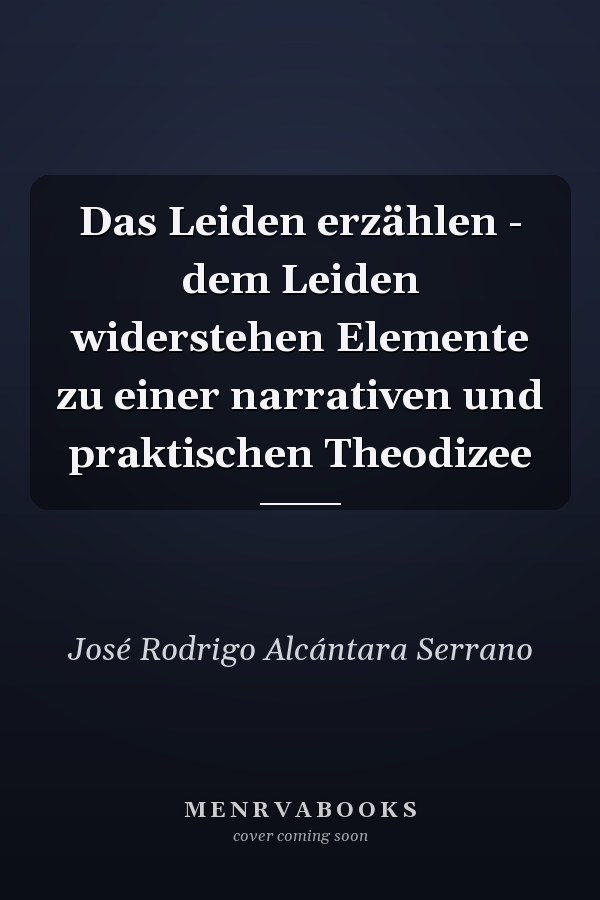 Das Leiden erzählen - dem Leiden widerstehen Elemente zu einer narrativen und praktischen Theodizee