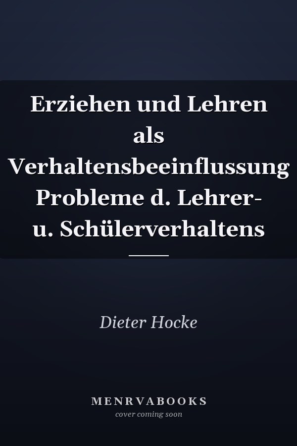 Erziehen und Lehren als Verhaltensbeeinflussung Probleme d. Lehrer- u. Schülerverhaltens