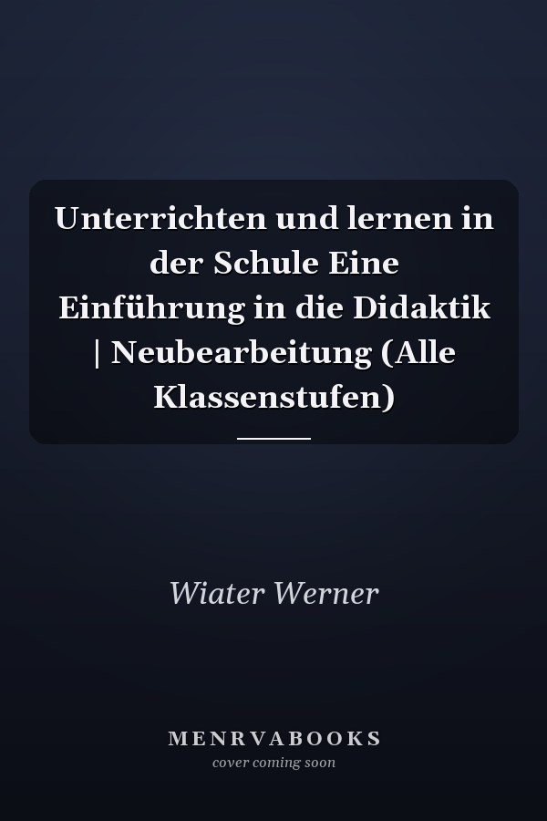 Unterrichten und lernen in der Schule Eine Einführung in die Didaktik | Neubearbeitung (Alle Klassenstufen)