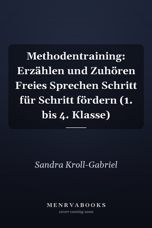 Methodentraining: Erzählen und Zuhören Freies Sprechen Schritt für Schritt fördern (1. bis 4. Klasse)