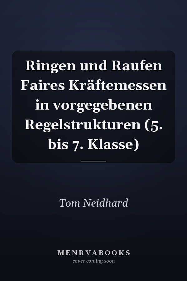 Ringen und Raufen Faires Kräftemessen in vorgegebenen Regelstrukturen (5. bis 7. Klasse)