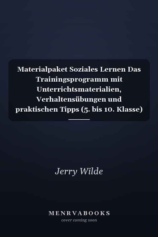 Materialpaket Soziales Lernen Das Trainingsprogramm mit Unterrichtsmaterialien, Verhaltensübungen und praktischen Tipps (5. bis 10. Klasse)
