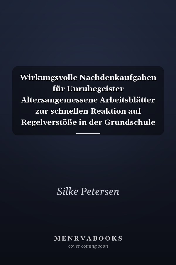Wirkungsvolle Nachdenkaufgaben für Unruhegeister Altersangemessene Arbeitsblätter zur schnellen Reaktion auf Regelverstöße in der Grundschule (1. bis 4. Klasse)