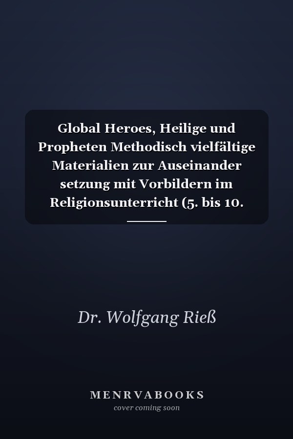Global Heroes, Heilige und Propheten Methodisch vielfältige Materialien zur Auseinander setzung mit Vorbildern im Religionsunterricht (5. bis 10. Klasse)