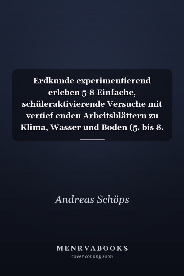 Erdkunde experimentierend erleben 5-8 Einfache, schüleraktivierende Versuche mit vertief enden Arbeitsblättern zu Klima, Wasser und Boden (5. bis 8. Klasse)