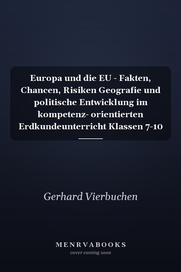 Europa und die EU - Fakten, Chancen, Risiken Geografie und politische Entwicklung im kompetenz- orientierten Erdkundeunterricht Klassen 7-10