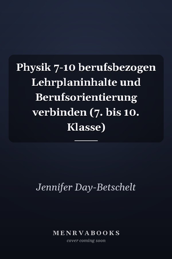 Physik 7-10 berufsbezogen Lehrplaninhalte und Berufsorientierung verbinden (7. bis 10. Klasse)