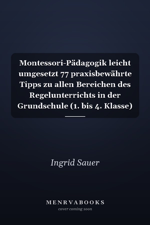 Montessori-Pädagogik leicht umgesetzt 77 praxisbewährte Tipps zu allen Bereichen des Regelunterrichts in der Grundschule (1. bis 4. Klasse)