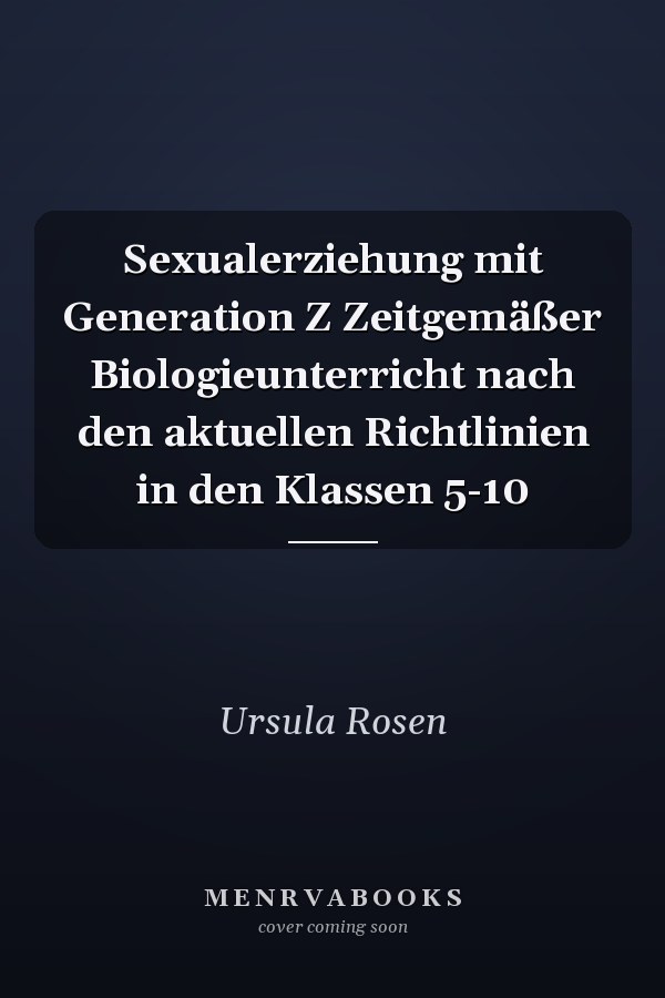 Sexualerziehung mit Generation Z Zeitgemäßer Biologieunterricht nach den aktuellen Richtlinien in den Klassen 5-10