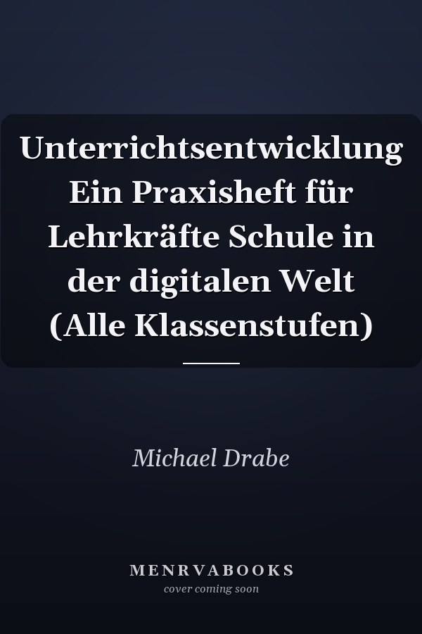 Unterrichtsentwicklung Ein Praxisheft für Lehrkräfte Schule in der digitalen Welt (Alle Klassenstufen)