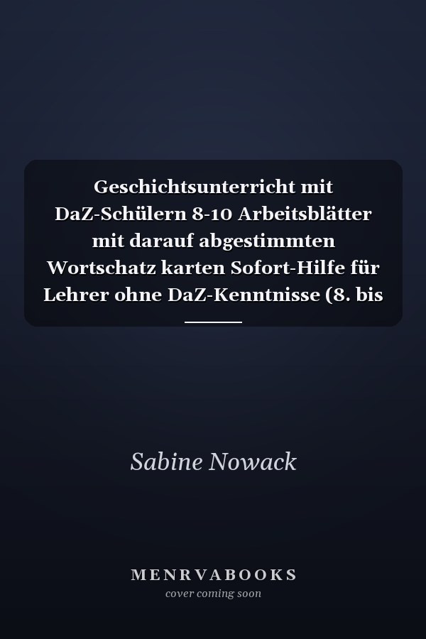 Geschichtsunterricht mit DaZ-Schülern 8-10 Arbeitsblätter mit darauf abgestimmten Wortschatz karten Sofort-Hilfe für Lehrer ohne DaZ-Kenntnisse (8. bis 10. Klasse)