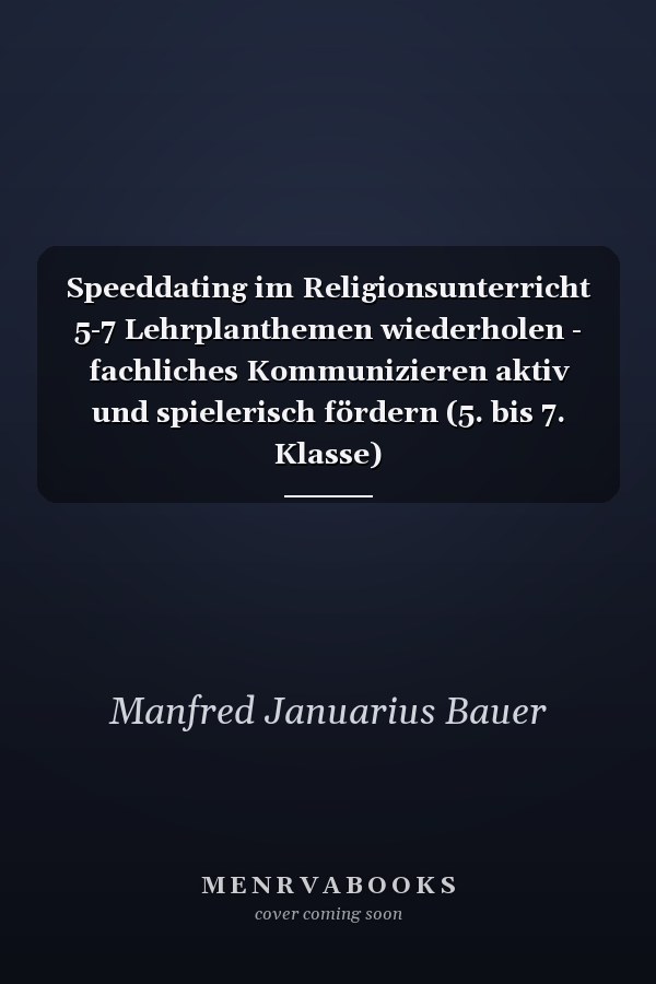 Speeddating im Religionsunterricht 5-7 Lehrplanthemen wiederholen - fachliches Kommunizieren aktiv und spielerisch fördern (5. bis 7. Klasse)