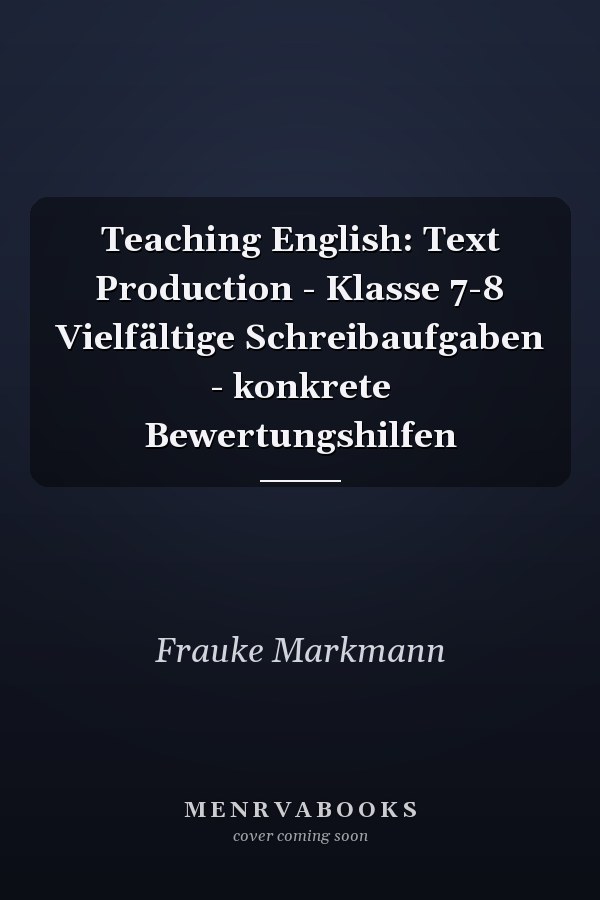 Teaching English: Text Production - Klasse 7-8 Vielfältige Schreibaufgaben - konkrete Bewertungshilfen