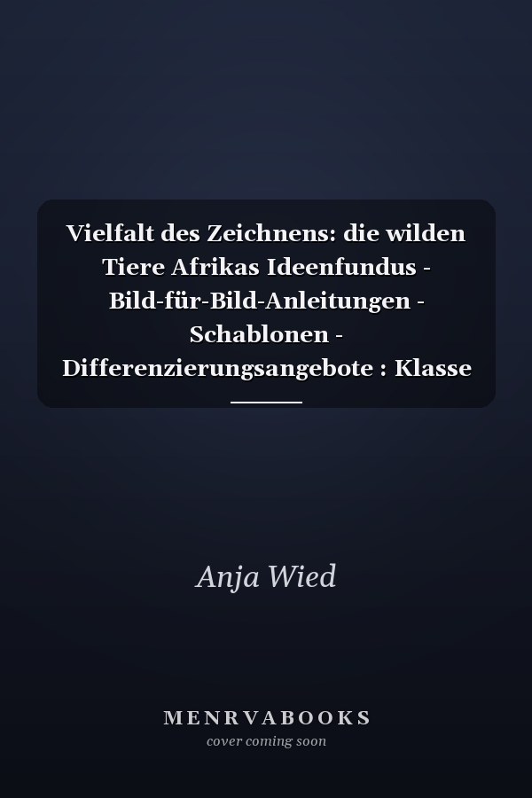 Vielfalt des Zeichnens: die wilden Tiere Afrikas Ideenfundus - Bild-für-Bild-Anleitungen - Schablonen - Differenzierungsangebote : Klasse 3-4