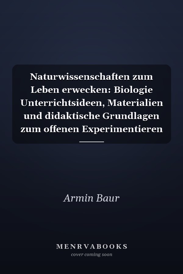 Naturwissenschaften zum Leben erwecken: Biologie Unterrichtsideen, Materialien und didaktische Grundlagen zum offenen Experimentieren