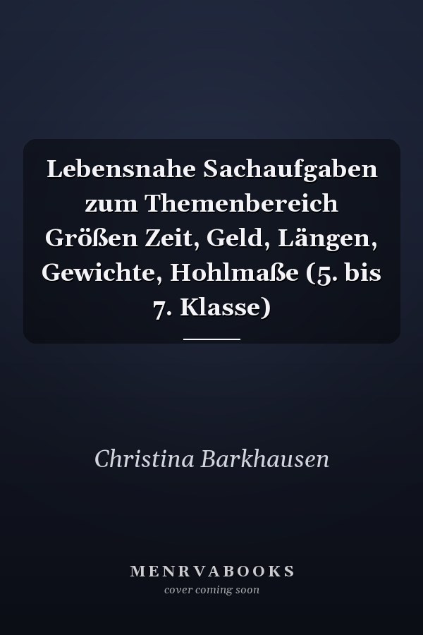 Lebensnahe Sachaufgaben zum Themenbereich Größen Zeit, Geld, Längen, Gewichte, Hohlmaße (5. bis 7. Klasse)