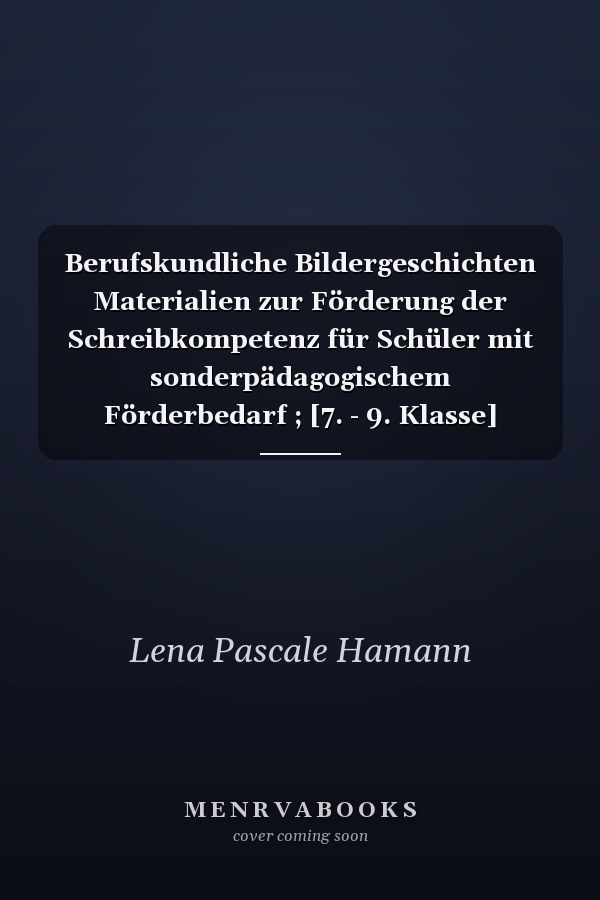 Berufskundliche Bildergeschichten Materialien zur Förderung der Schreibkompetenz für Schüler mit sonderpädagogischem Förderbedarf ; [7. - 9. Klasse]