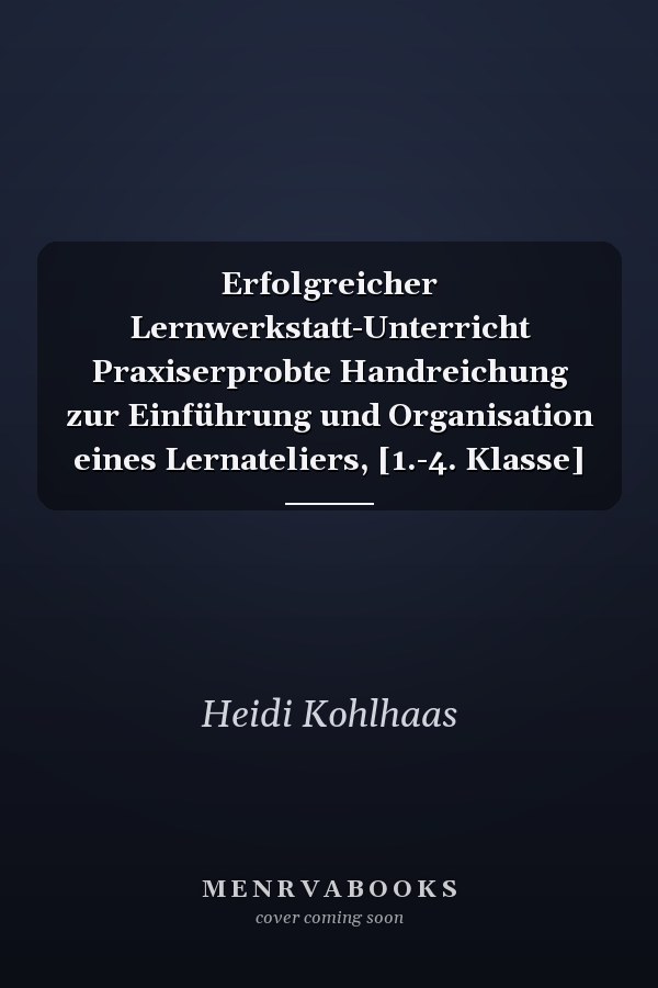 Erfolgreicher Lernwerkstatt-Unterricht Praxiserprobte Handreichung zur Einführung und Organisation eines Lernateliers, [1.-4. Klasse]