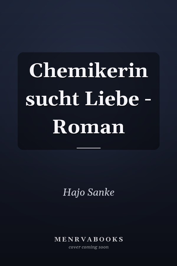 Chemikerin sucht Liebe - Roman