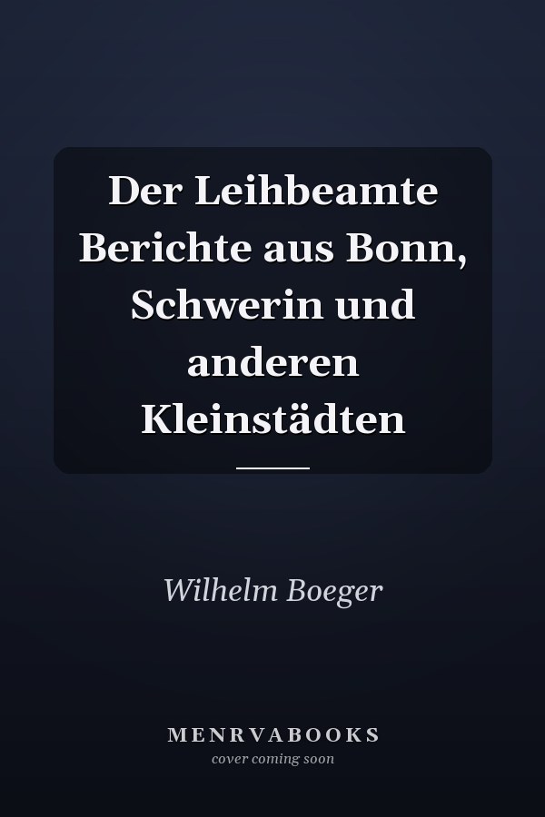 Der Leihbeamte Berichte aus Bonn, Schwerin und anderen Kleinstädten