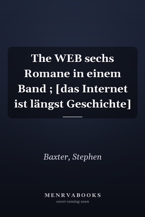 The WEB sechs Romane in einem Band ; [das Internet ist längst Geschichte]
