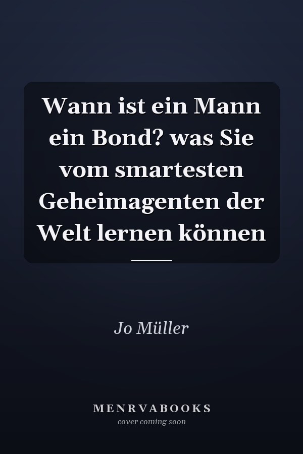 Wann ist ein Mann ein Bond? was Sie vom smartesten Geheimagenten der Welt lernen können